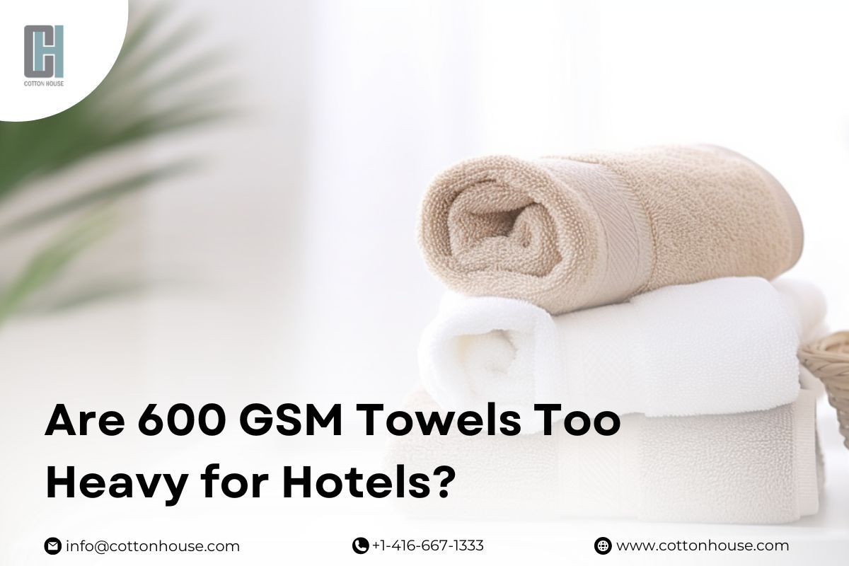 Are 600 GSM Towels Too Heavy for Hotels