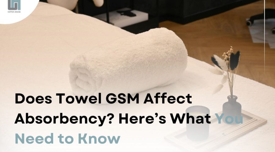 Does Towel GSM Affect Absorbency Here’s What You Need to Know